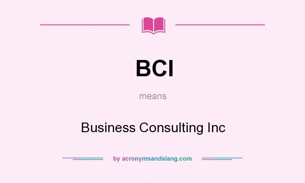 What does BCI mean? It stands for Business Consulting Inc