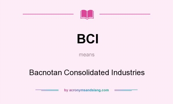 What does BCI mean? It stands for Bacnotan Consolidated Industries