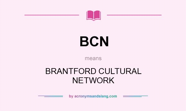What does BCN mean? It stands for BRANTFORD CULTURAL NETWORK