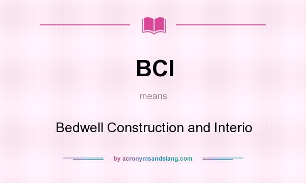 What does BCI mean? It stands for Bedwell Construction and Interio