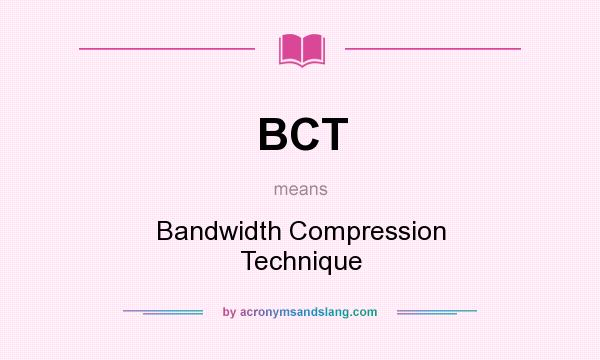 What does BCT mean? It stands for Bandwidth Compression Technique