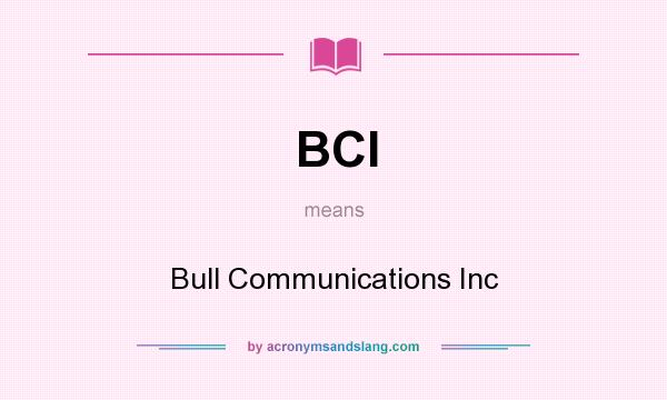 What does BCI mean? It stands for Bull Communications Inc