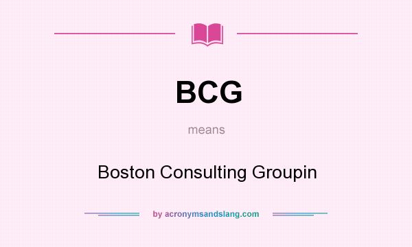What does BCG mean? It stands for Boston Consulting Groupin