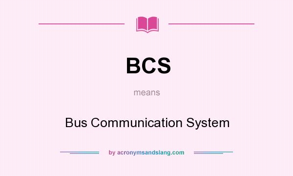 What does BCS mean? It stands for Bus Communication System