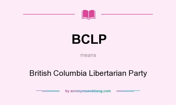 What does BCLP mean? It stands for British Columbia Libertarian Party