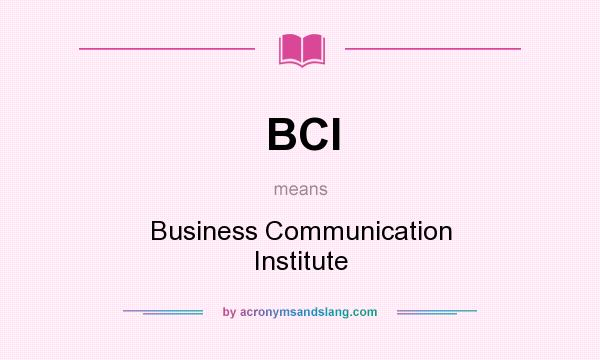 What does BCI mean? It stands for Business Communication Institute