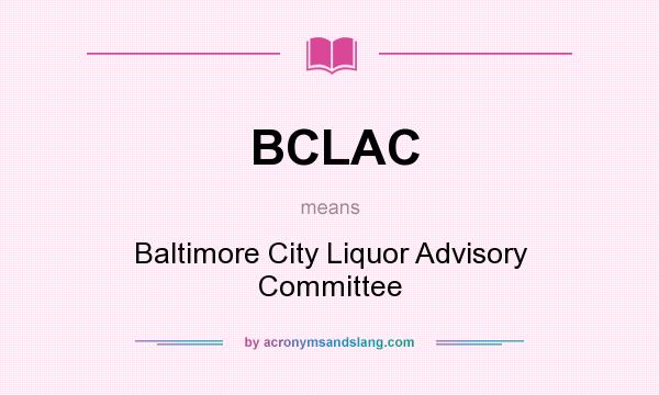 What does BCLAC mean? It stands for Baltimore City Liquor Advisory Committee