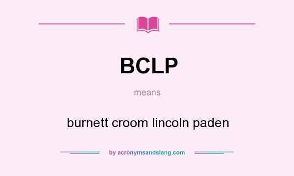 What does BCLP mean? It stands for burnett croom lincoln paden