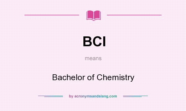 What does BCI mean? It stands for Bachelor of Chemistry