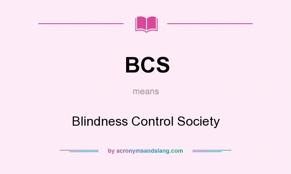 What does BCS mean? It stands for Blindness Control Society