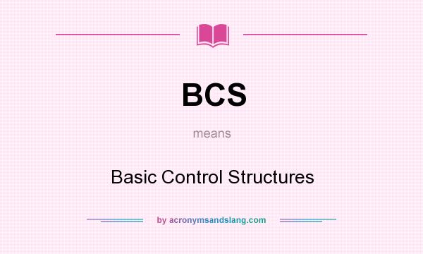 What does BCS mean? It stands for Basic Control Structures
