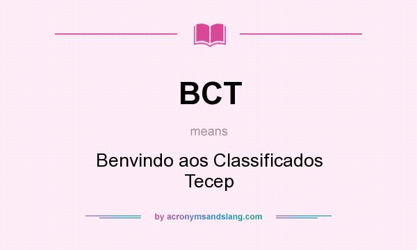What does BCT mean? It stands for Benvindo aos Classificados Tecep