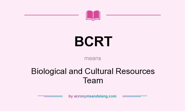 What does BCRT mean? It stands for Biological and Cultural Resources Team