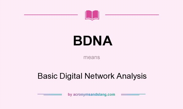 What does BDNA mean? It stands for Basic Digital Network Analysis
