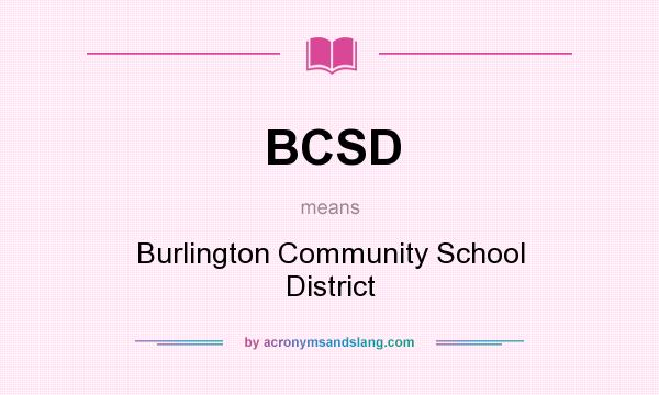What does BCSD mean? It stands for Burlington Community School District