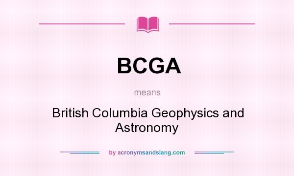 What does BCGA mean? It stands for British Columbia Geophysics and Astronomy