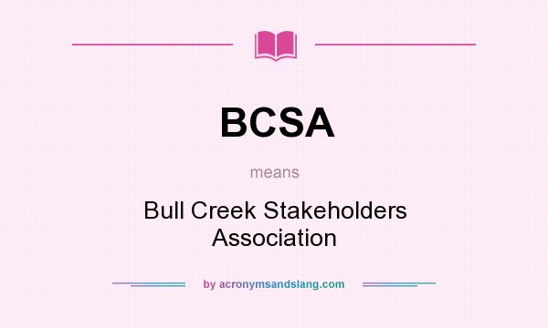 What does BCSA mean? It stands for Bull Creek Stakeholders Association