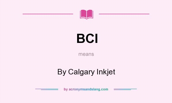 What does BCI mean? It stands for By Calgary Inkjet