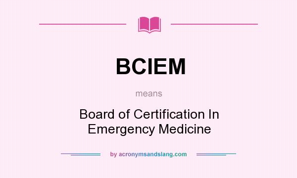 What does BCIEM mean? It stands for Board of Certification In Emergency Medicine