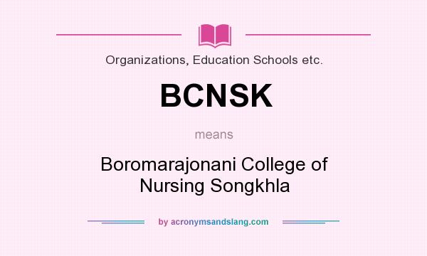 What does BCNSK mean? It stands for Boromarajonani College of Nursing Songkhla