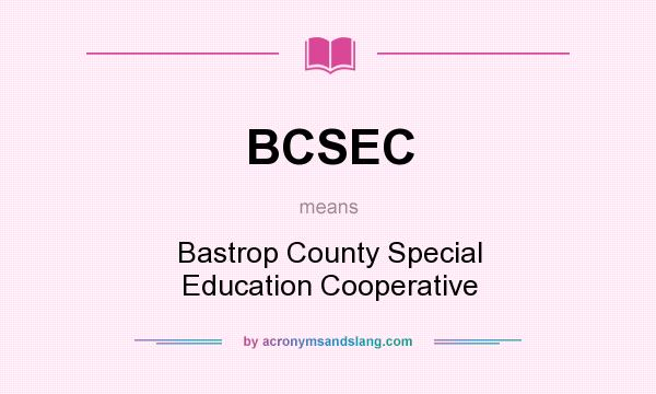 What does BCSEC mean? It stands for Bastrop County Special Education Cooperative