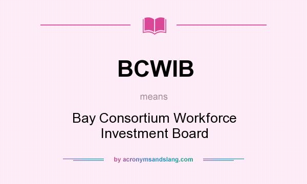 What does BCWIB mean? It stands for Bay Consortium Workforce Investment Board