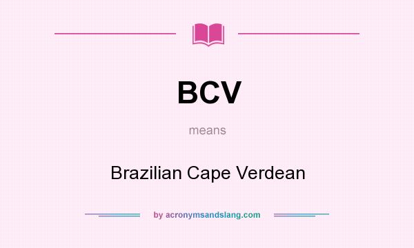 What does BCV mean? It stands for Brazilian Cape Verdean