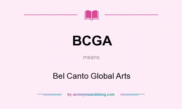 What does BCGA mean? It stands for Bel Canto Global Arts