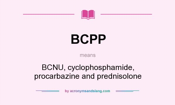 What does BCPP mean? It stands for BCNU, cyclophosphamide, procarbazine and prednisolone