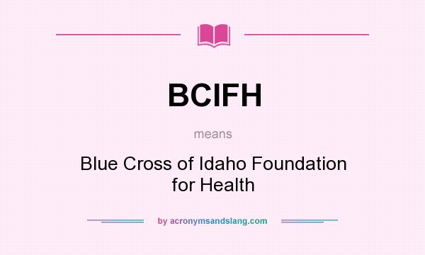 What does BCIFH mean? It stands for Blue Cross of Idaho Foundation for Health