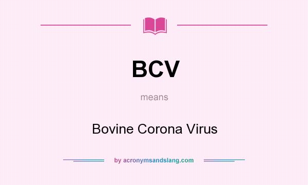 What does BCV mean? It stands for Bovine Corona Virus