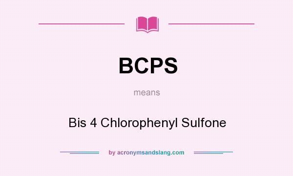 What does BCPS mean? It stands for Bis 4 Chlorophenyl Sulfone