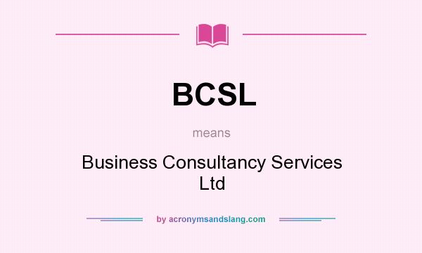 What does BCSL mean? It stands for Business Consultancy Services Ltd
