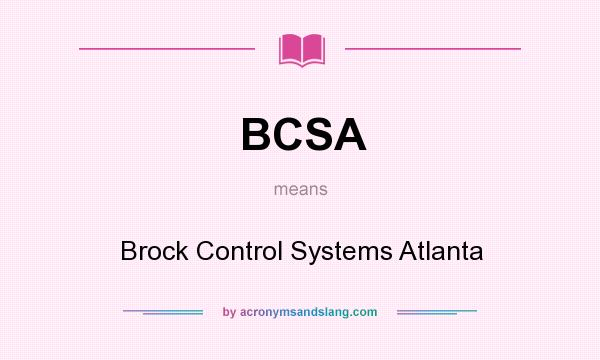 What does BCSA mean? It stands for Brock Control Systems Atlanta