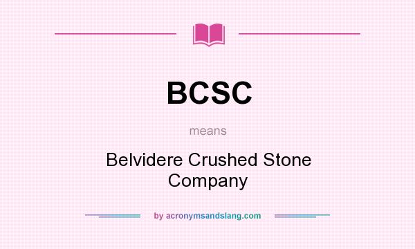 What does BCSC mean? It stands for Belvidere Crushed Stone Company
