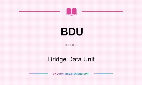 What does BDU mean? It stands for Bridge Data Unit