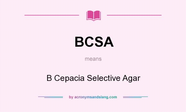 What does BCSA mean? It stands for B Cepacia Selective Agar