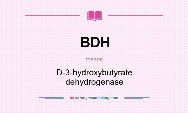 What does BDH mean? It stands for D-3-hydroxybutyrate dehydrogenase