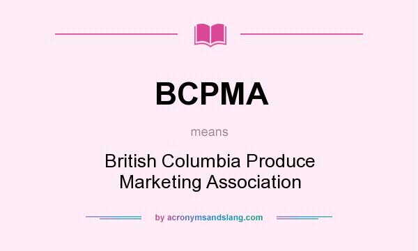 What does BCPMA mean? It stands for British Columbia Produce Marketing Association