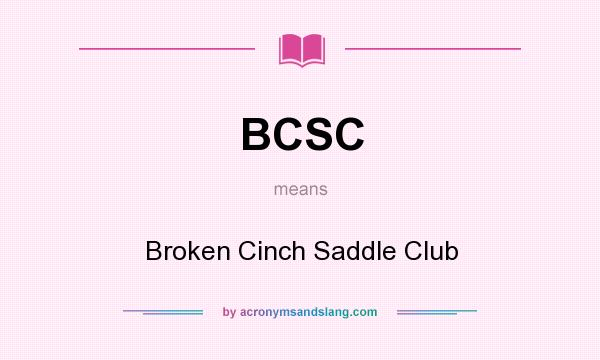 What does BCSC mean? It stands for Broken Cinch Saddle Club