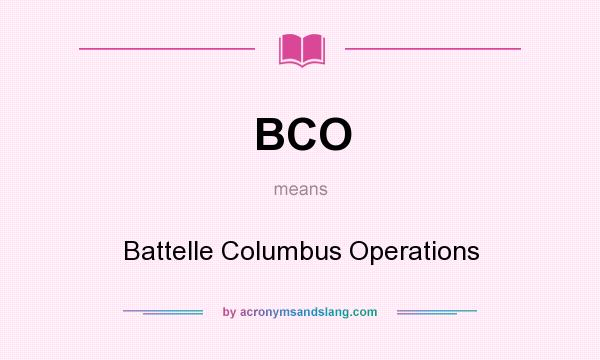 What does BCO mean? It stands for Battelle Columbus Operations