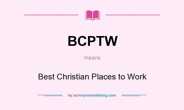 What does BCPTW mean? It stands for Best Christian Places to Work