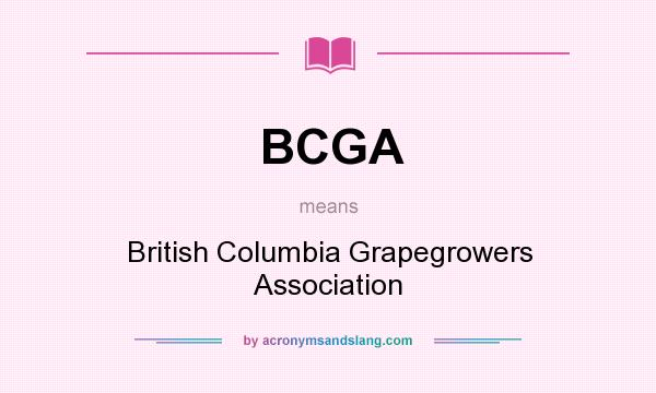What does BCGA mean? It stands for British Columbia Grapegrowers Association