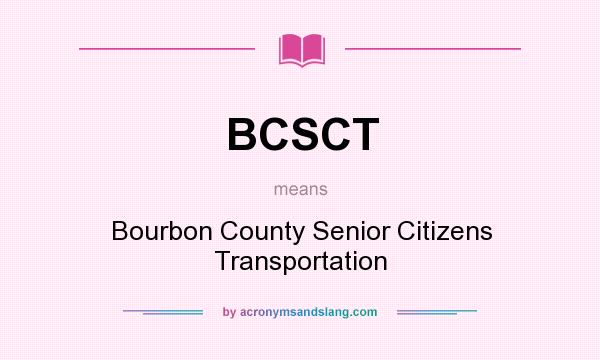 What does BCSCT mean? It stands for Bourbon County Senior Citizens Transportation