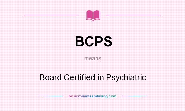 What does BCPS mean? It stands for Board Certified in Psychiatric