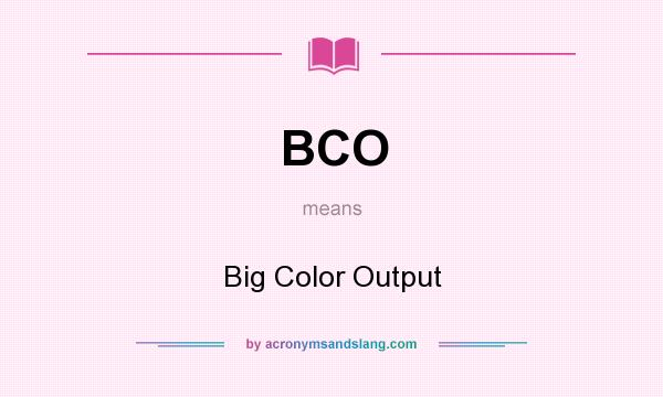 What does BCO mean? It stands for Big Color Output