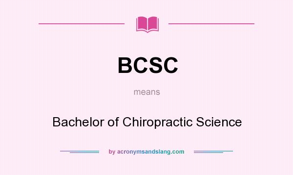 What does BCSC mean? It stands for Bachelor of Chiropractic Science