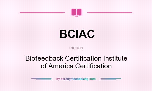 What does BCIAC mean? It stands for Biofeedback Certification Institute of America Certification