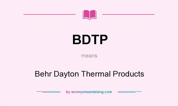 What does BDTP mean? It stands for Behr Dayton Thermal Products