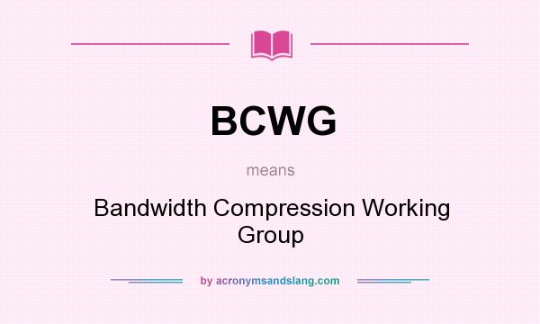 What does BCWG mean? It stands for Bandwidth Compression Working Group